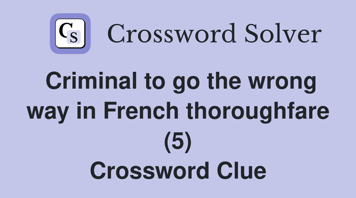 Criminal to go the wrong way in French thoroughfare (5) Crossword